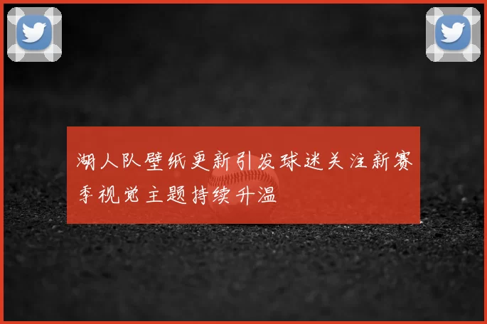 湖人队壁纸更新引发球迷关注新赛季视觉主题持续升温