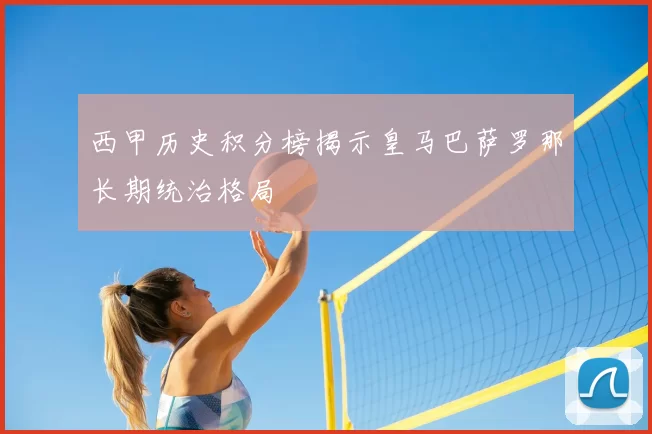 西甲历史积分榜揭示皇马巴萨罗那长期统治格局