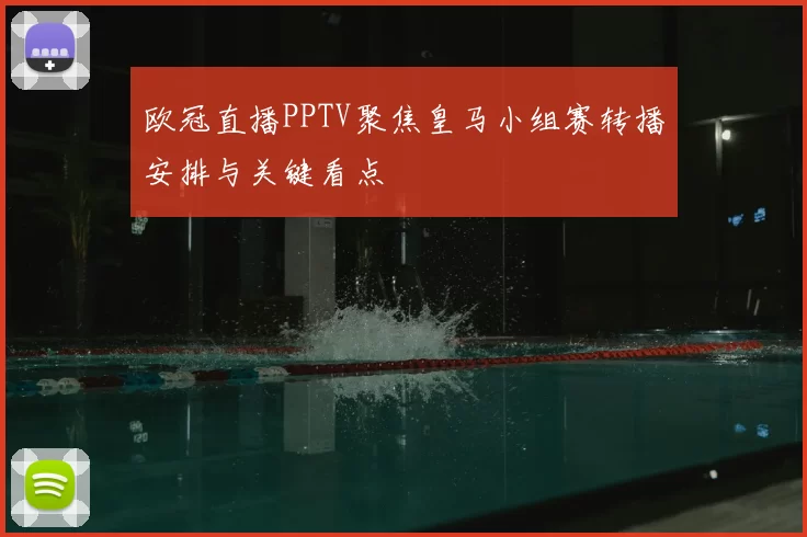 欧冠直播PPTV聚焦皇马小组赛转播安排与关键看点