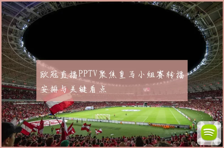 欧冠直播PPTV聚焦皇马小组赛转播安排与关键看点