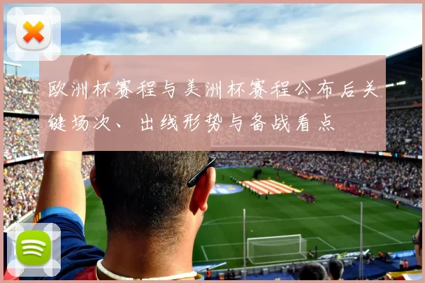 欧洲杯赛程与美洲杯赛程公布后关键场次、出线形势与备战看点